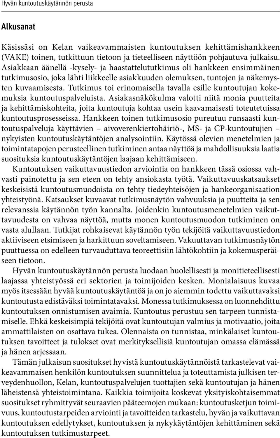 Tutkimus toi erinomaisella tavalla esille kuntoutujan kokemuksia kuntoutuspalveluista.