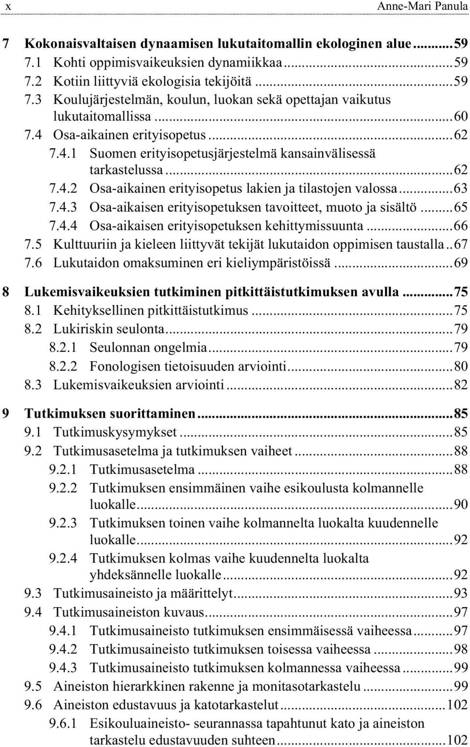 ..65 7.4.4 Osa-aikaisen erityisopetuksen kehittymissuunta...66 7.5 Kulttuuriin ja kieleen liittyvät tekijät lukutaidon oppimisen taustalla..67 7.6 Lukutaidon omaksuminen eri kieliympäristöissä.