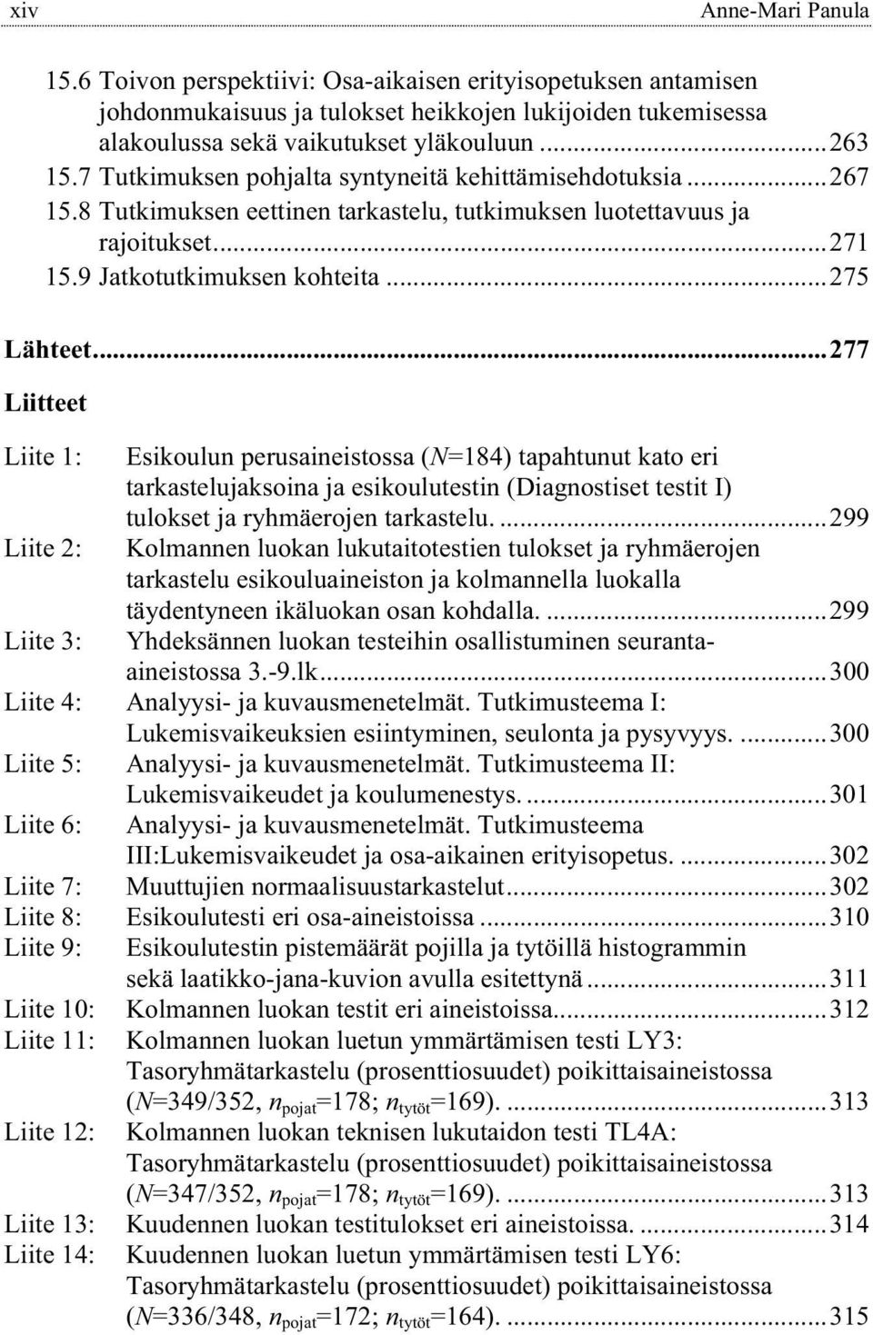 ..277 Liitteet Liite 1: Esikoulun perusaineistossa (N=184) tapahtunut kato eri tarkastelujaksoina ja esikoulutestin (Diagnostiset testit I) tulokset ja ryhmäerojen tarkastelu.