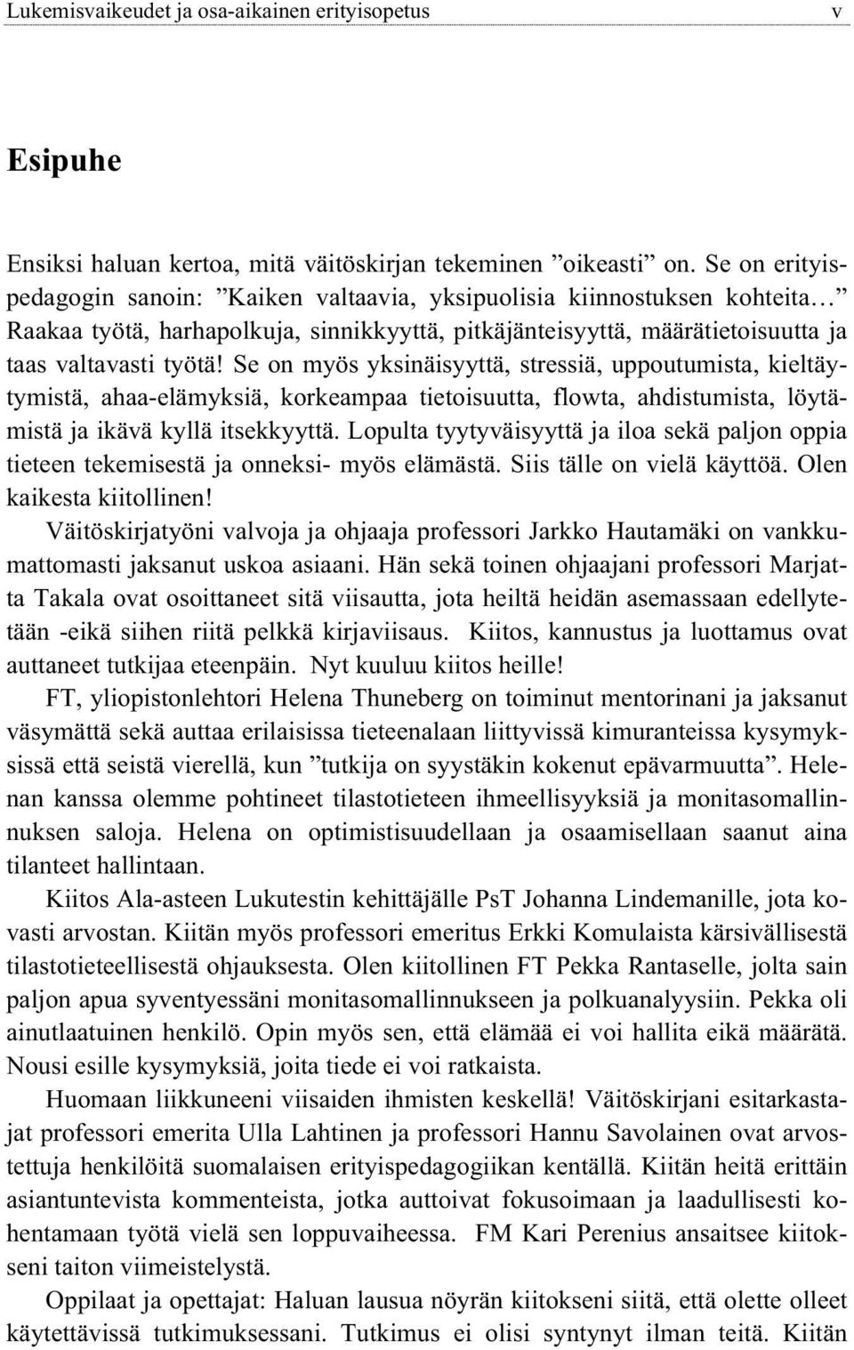 Se on myös yksinäisyyttä, stressiä, uppoutumista, kieltäytymistä, ahaa-elämyksiä, korkeampaa tietoisuutta, flowta, ahdistumista, löytämistä ja ikävä kyllä itsekkyyttä.