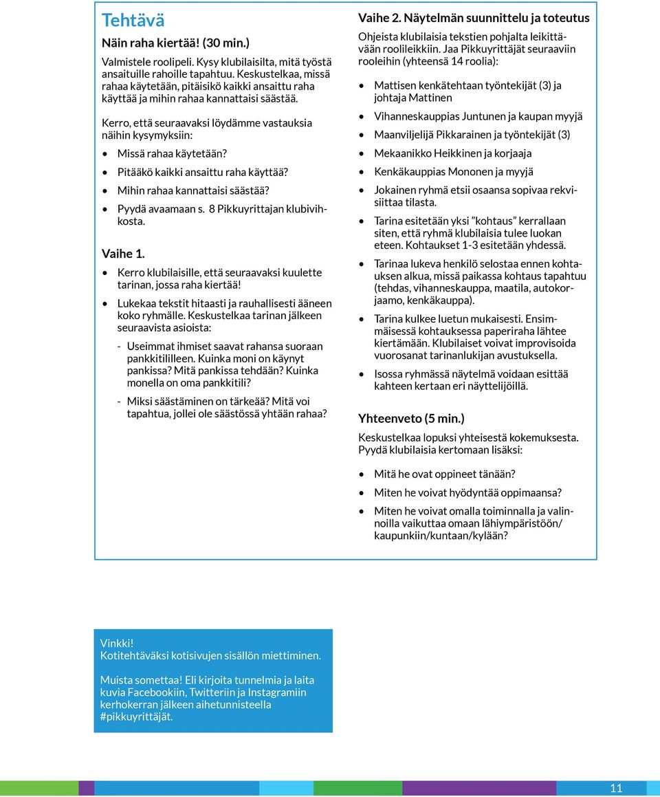 Pitääkö kaikki ansaittu raha käyttää? Mihin rahaa kannattaisi säästää? Pyydä avaamaan s. 8 Pikkuyrittajan klubivihkosta. Vaihe 1.