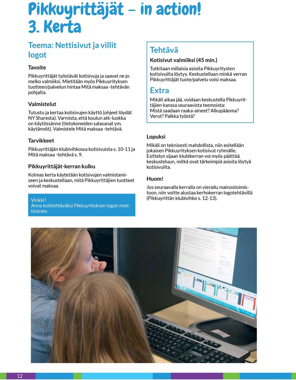 Varmista, että koulun atk-luokka on käytössänne (tietokoneiden salasanat ym. käytännöt). Valmistele Mitä maksaa -tehtävä. Tarvikkeet Pikkuyrittäjän klubivihkossa kotisivuista s.
