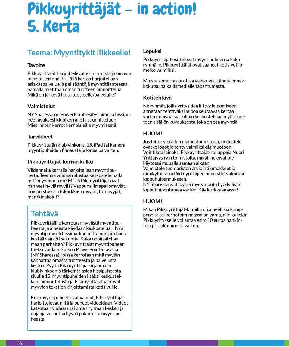 Valmistelut NY Sharessa on PowerPoint-esitys nimellä hissipuheet avuksesi klubikerralle ja suunnitteluun. Mieti miten kerrot kerholaisille myymisestä. Tarvikkeet Pikkuyrittäjän klubivihkon s.
