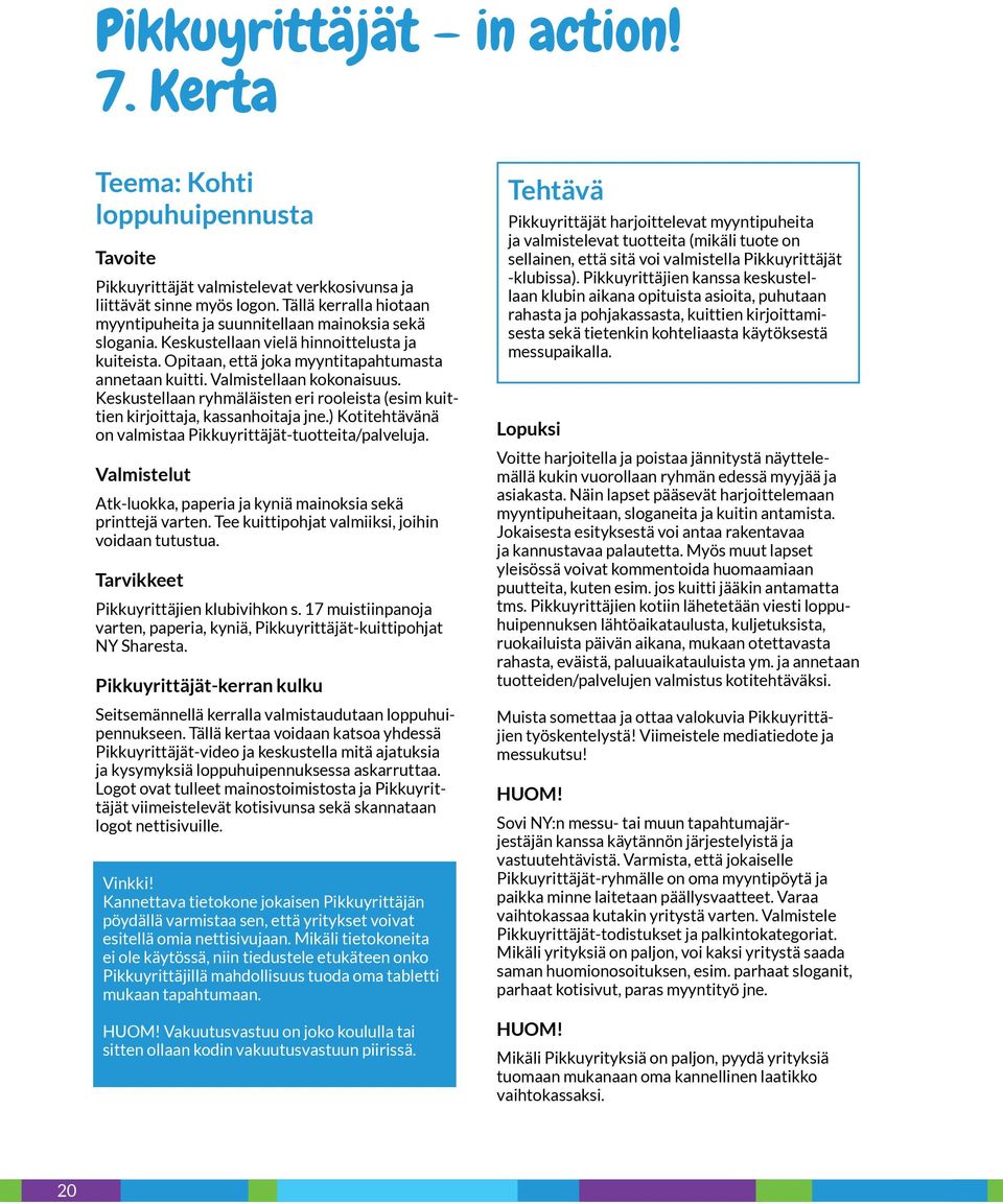Valmistellaan kokonaisuus. Keskustellaan ryhmäläisten eri rooleista (esim kuittien kirjoittaja, kassanhoitaja jne.) Kotitehtävänä on valmistaa Pikkuyrittäjät-tuotteita/palveluja.