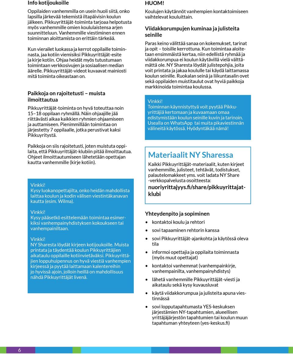 Kun vierailet luokassa ja kerrot oppilaille toiminnasta, jaa kotiin viemisiksi Pikkuyrittäjät-esite ja kirje kotiin.