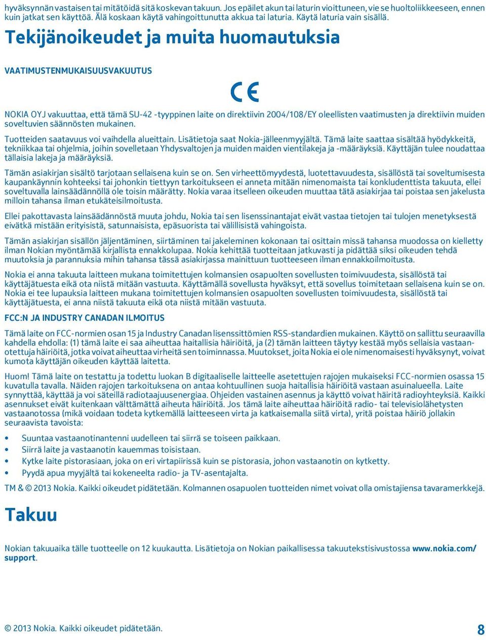 Tekijänoikeudet ja muita huomautuksia VAATIMUSTENMUKAISUUSVAKUUTUS NOKIA OYJ vakuuttaa, että tämä SU-42 -tyyppinen laite on direktiivin 2004/108/EY oleellisten vaatimusten ja direktiivin muiden