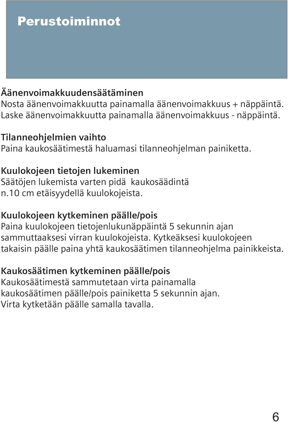 10 cm etäisyydellä kuulokojeista. Kuulokojeen kytkeminen päälle/pois Paina kuulokojeen tietojenlukunäppäintä 5 sekunnin ajan sammuttaaksesi virran kuulokojeista.