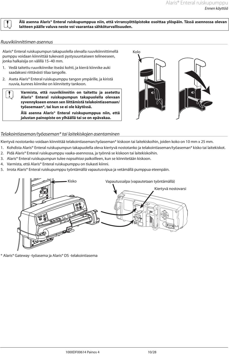 Ruuvikiinnittimen asennus laris Enteral ruiskupumpun takapuolella olevalla ruuvikiinnittimellä pumppu voidaan kiinnittää tukevasti pystysuuntaiseen telineeseen, jonka halkaisija on välillä 15 40 mm.