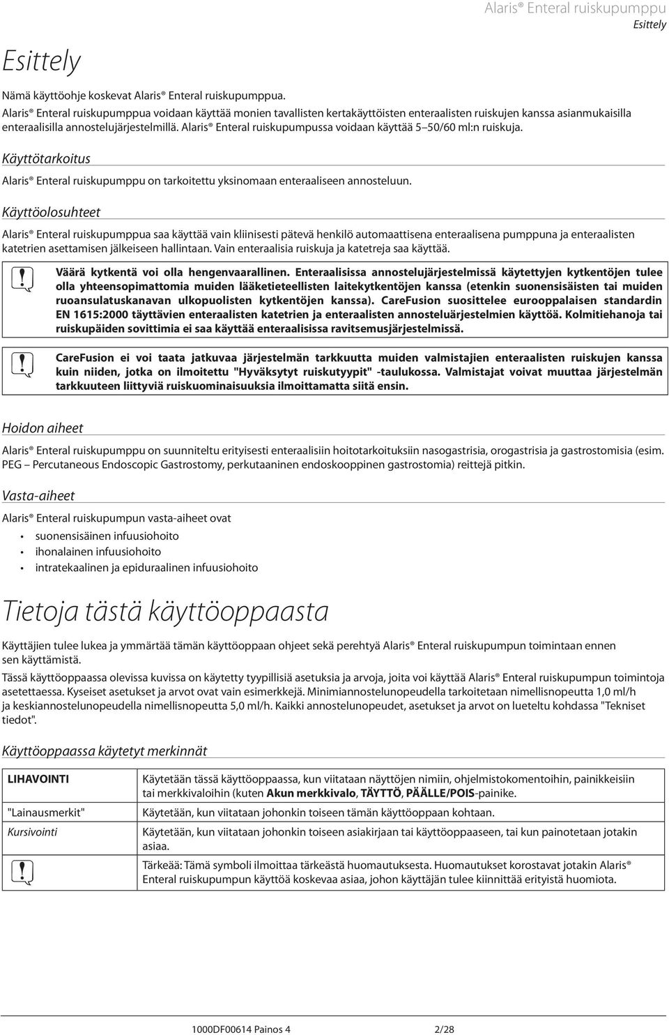 laris Enteral ruiskupumpussa voidaan käyttää 5 50/60 ml:n ruiskuja. Käyttötarkoitus laris Enteral ruiskupumppu on tarkoitettu yksinomaan enteraaliseen annosteluun.