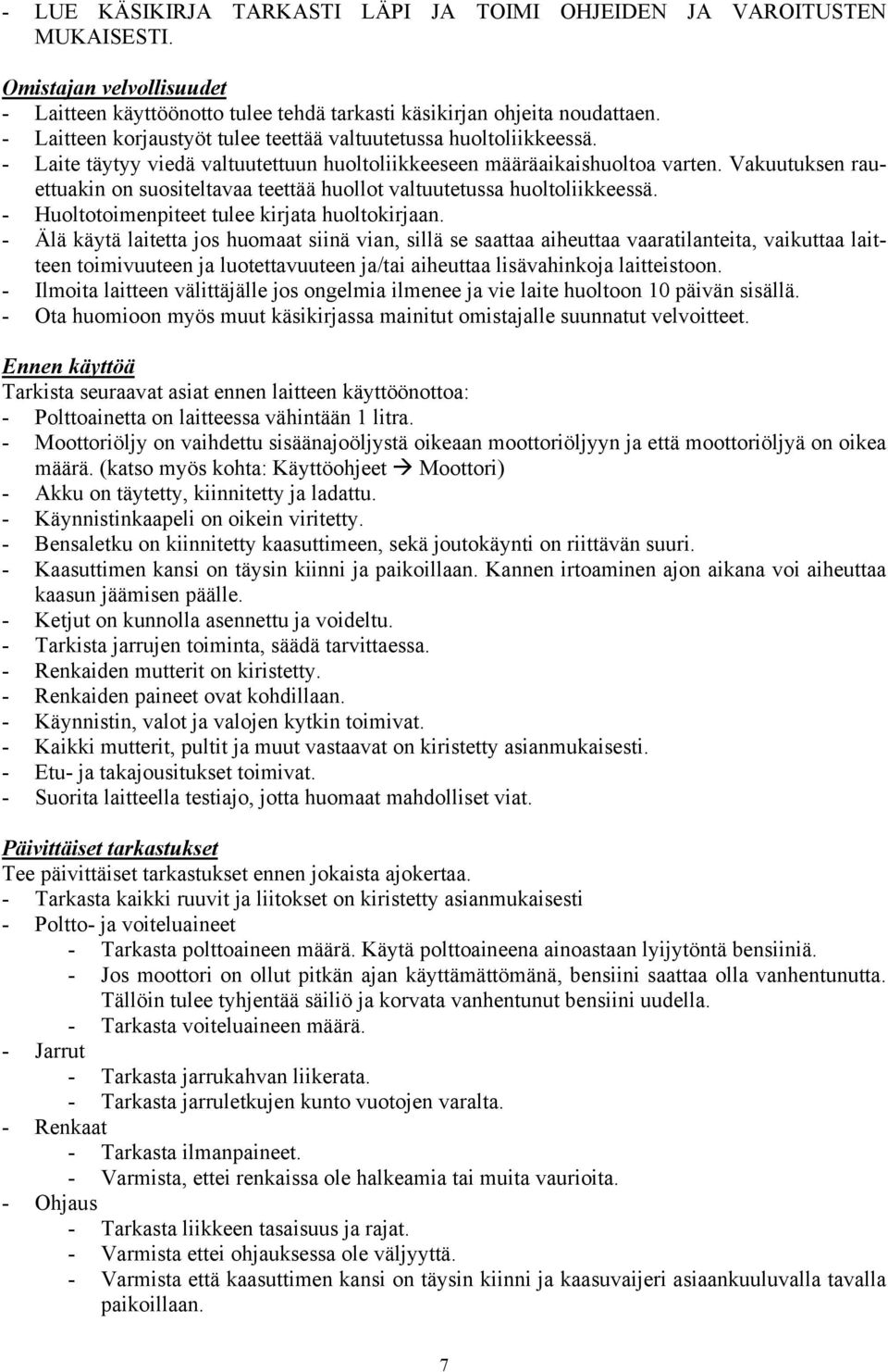 Vakuutuksen rauettuakin on suositeltavaa teettää huollot valtuutetussa huoltoliikkeessä. - Huoltotoimenpiteet tulee kirjata huoltokirjaan.