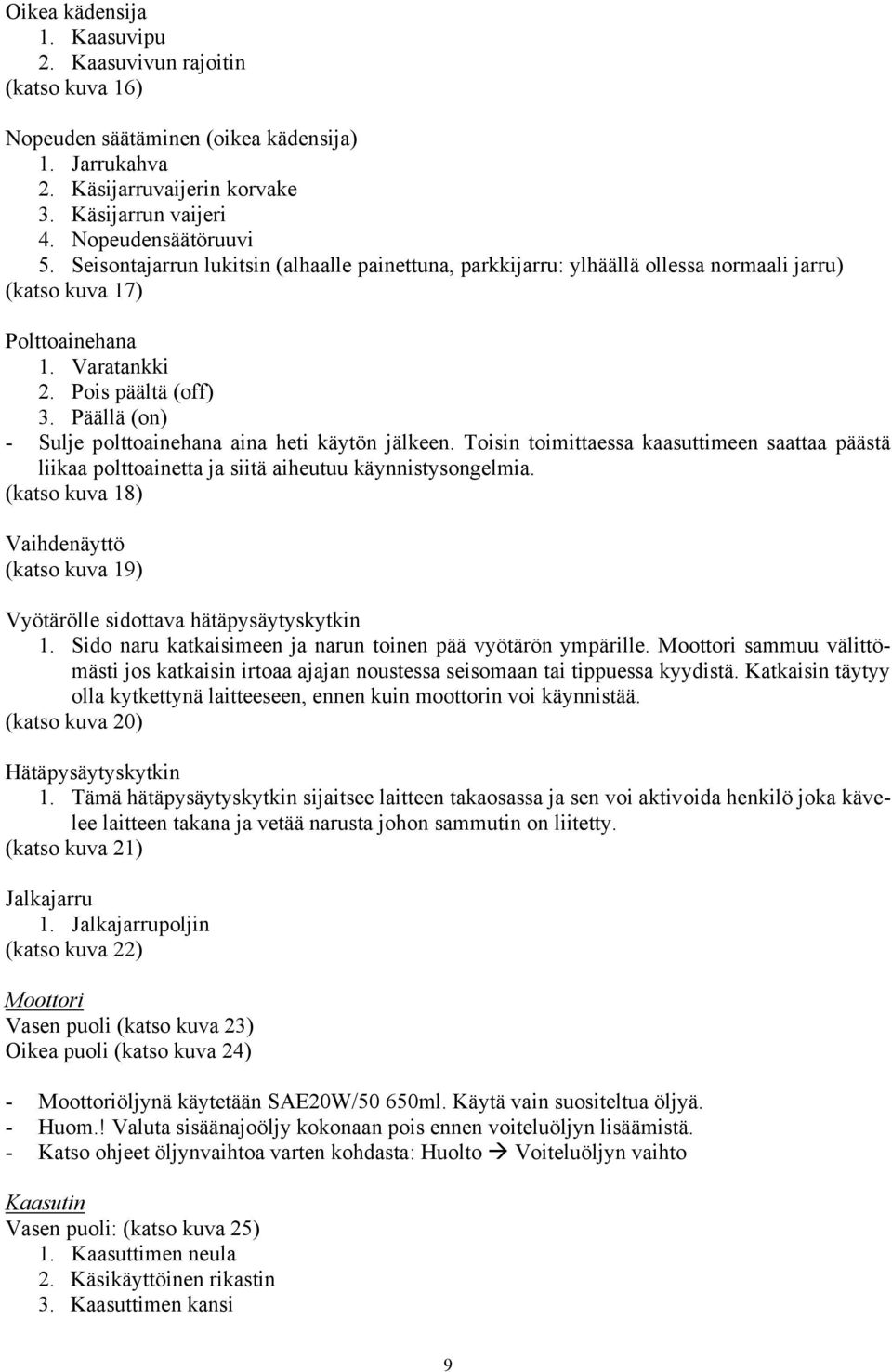 Päällä (on) - Sulje polttoainehana aina heti käytön. Toisin toimittaessa kaasuttimeen saattaa päästä liikaa polttoainetta ja siitä aiheutuu käynnistysongelmia.