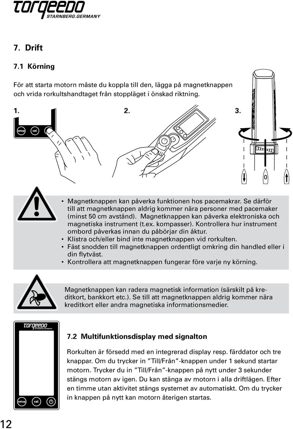 Magnetknappen kan påverka elektroniska och magnetiska instrument (t.ex. kompasser). Kontrollera hur instrument ombord påverkas innan du påbörjar din åktur.