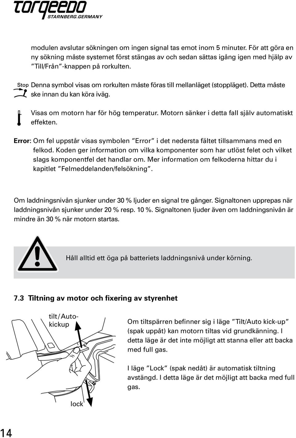 Motorn sänker i detta fall själv automatiskt effekten. Error: Om fel uppstår visas symbolen Error i det nedersta fältet tillsammans med en felkod.