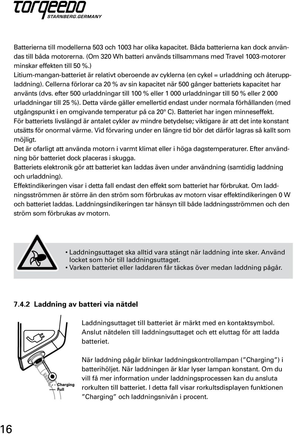 Cellerna förlorar ca 20 % av sin kapacitet när 500 gånger batteriets kapacitet har använts (dvs.