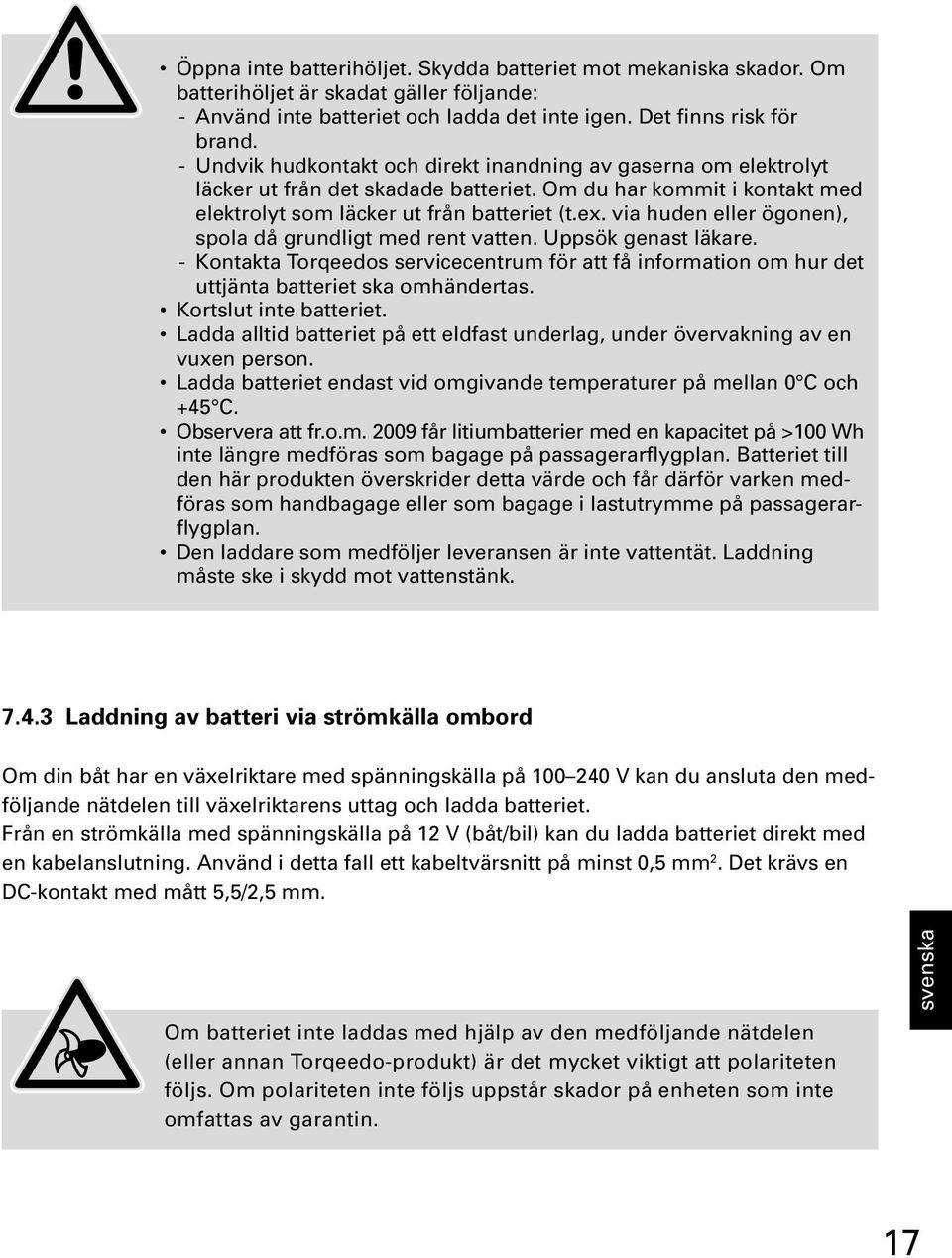 via huden eller ögonen), spola då grundligt med rent vatten. Uppsök genast läkare. - Kontakta Torqeedos servicecentrum för att få information om hur det uttjänta batteriet ska omhändertas.