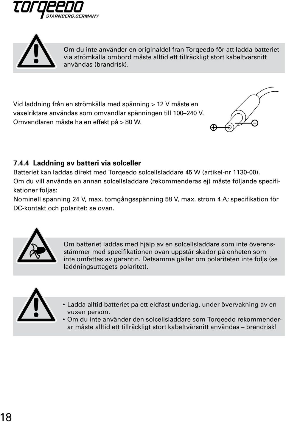 V. Omvandlaren måste ha en effekt på > 80 W. 7.4.4 Laddning av batteri via solceller Batteriet kan laddas direkt med Torqeedo solcellsladdare 45 W (artikel-nr 1130-00).