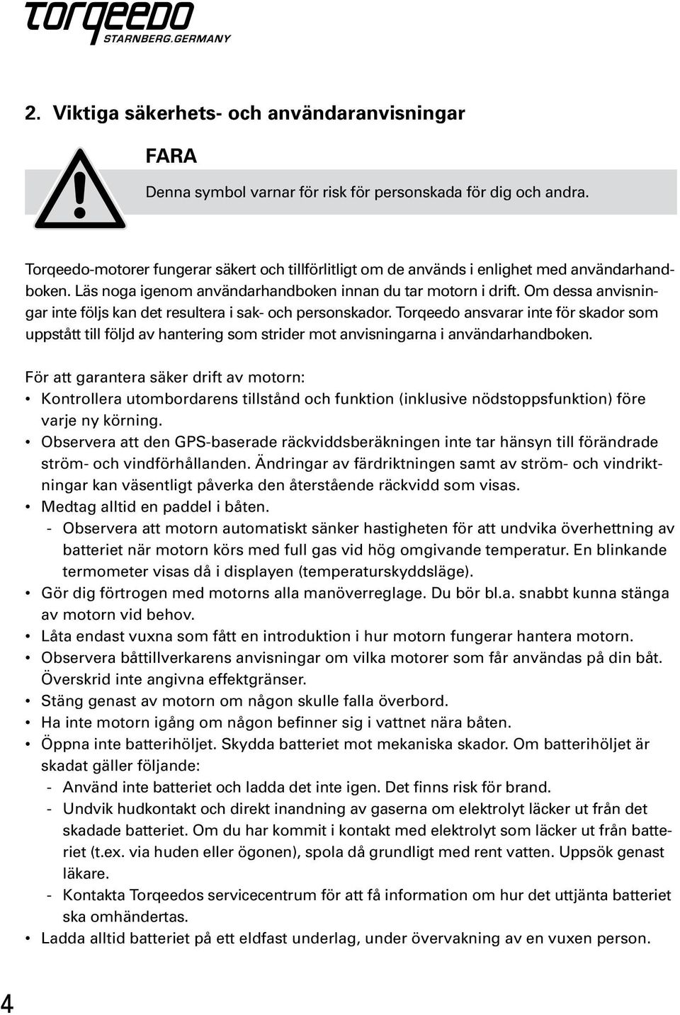 Om dessa anvisningar inte följs kan det resultera i sak- och personskador. Torqeedo ansvarar inte för skador som uppstått till följd av hantering som strider mot anvisningarna i användarhandboken.