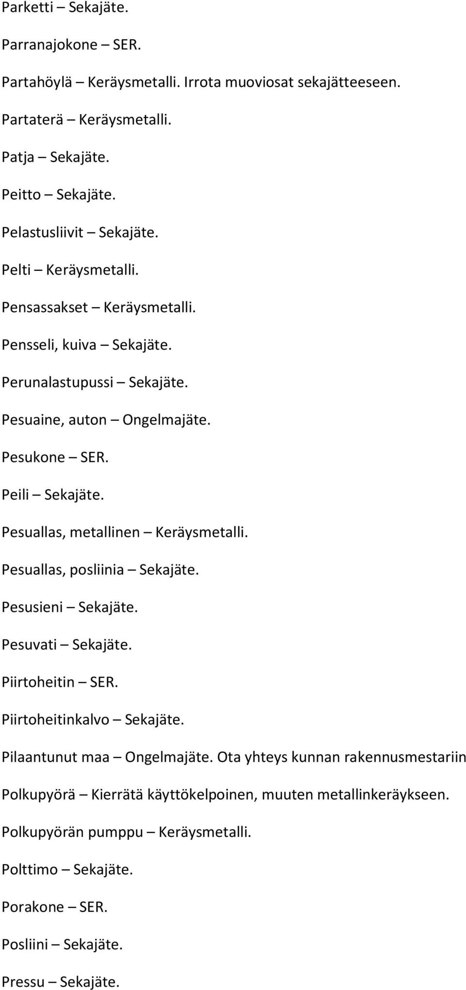 Pesuallas, metallinen Keräysmetalli. Pesuallas, posliinia Sekajäte. Pesusieni Sekajäte. Pesuvati Sekajäte. Piirtoheitin SER. Piirtoheitinkalvo Sekajäte. Pilaantunut maa Ongelmajäte.