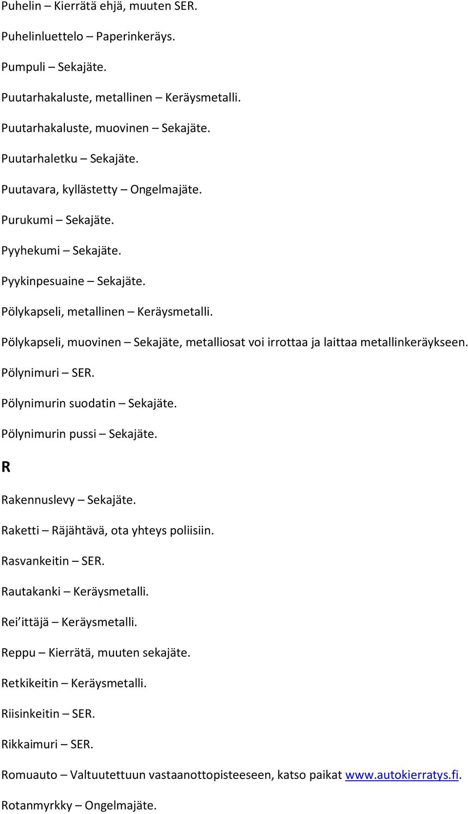 Pölykapseli, muovinen Sekajäte, metalliosat voi irrottaa ja laittaa metallinkeräykseen. Pölynimuri SER. Pölynimurin suodatin Sekajäte. Pölynimurin pussi Sekajäte. R Rakennuslevy Sekajäte.