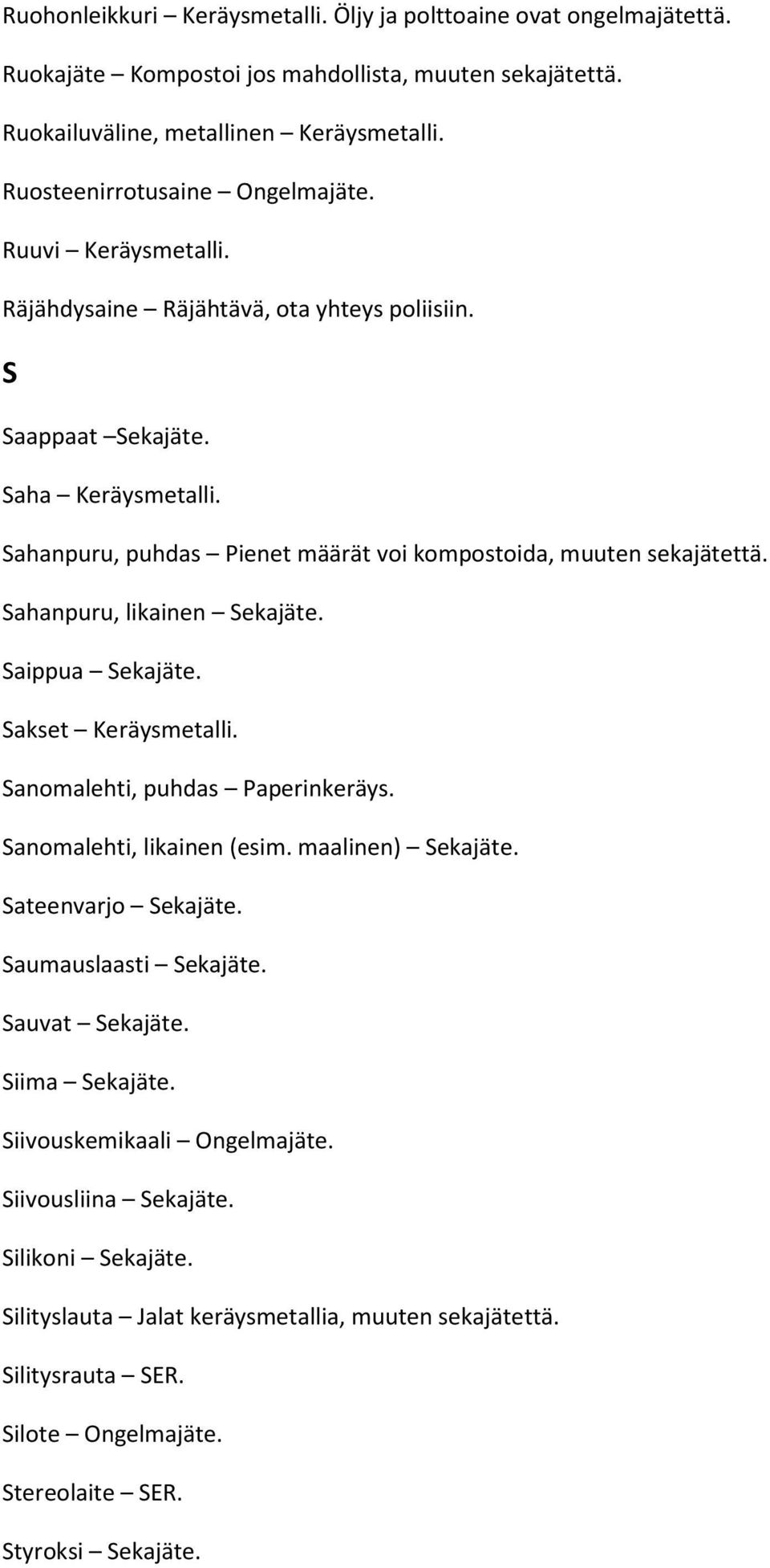 Sahanpuru, puhdas Pienet määrät voi kompostoida, muuten sekajätettä. Sahanpuru, likainen Sekajäte. Saippua Sekajäte. Sakset Keräysmetalli. Sanomalehti, puhdas Paperinkeräys.