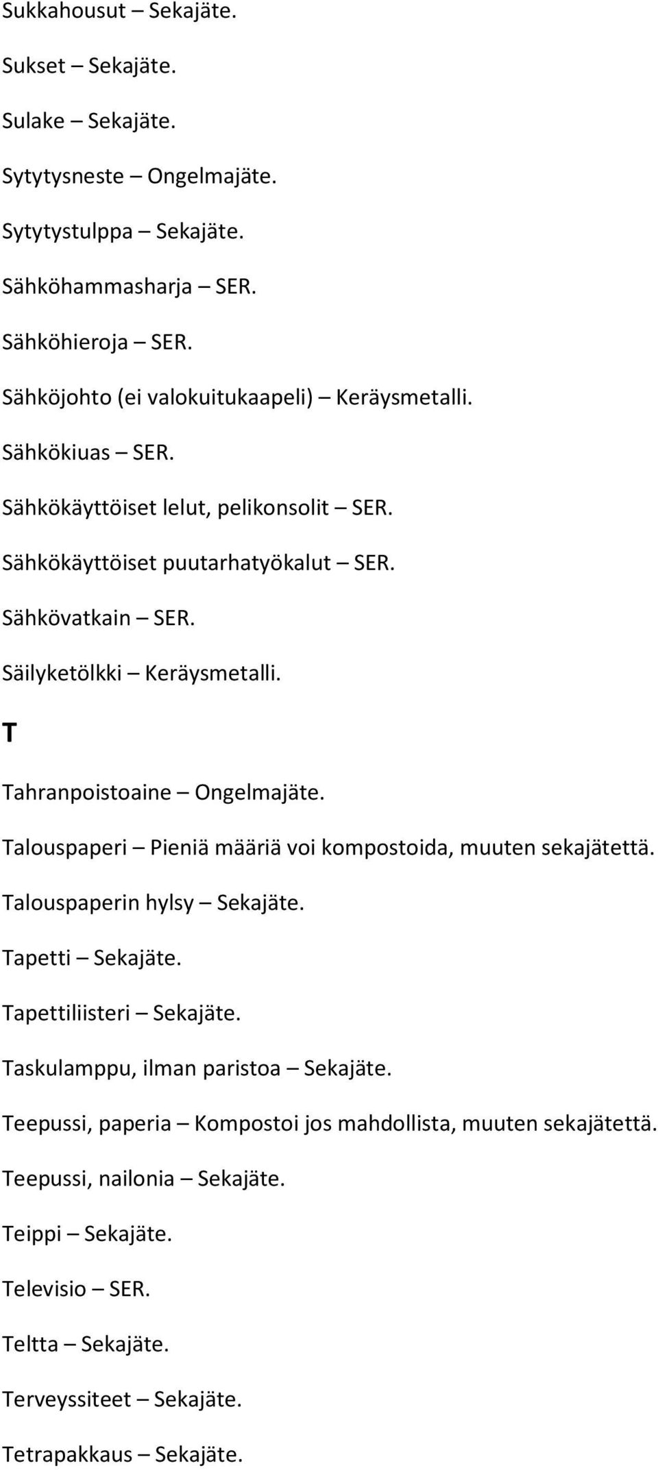 Säilyketölkki Keräysmetalli. T Tahranpoistoaine Ongelmajäte. Talouspaperi Pieniä määriä voi kompostoida, muuten sekajätettä. Talouspaperin hylsy Sekajäte. Tapetti Sekajäte.