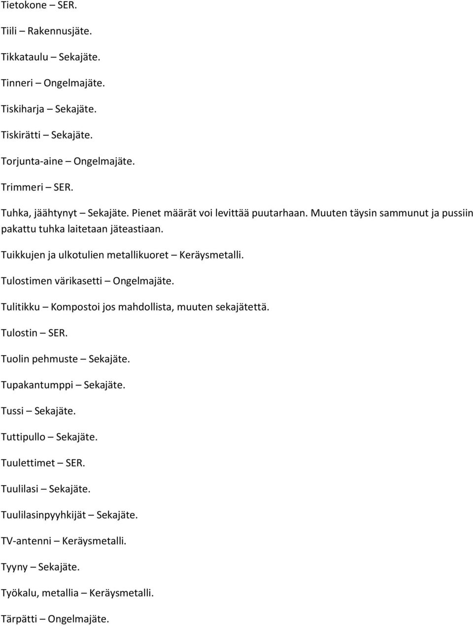 Tuikkujen ja ulkotulien metallikuoret Keräysmetalli. Tulostimen värikasetti Ongelmajäte. Tulitikku Kompostoi jos mahdollista, muuten sekajätettä. Tulostin SER.