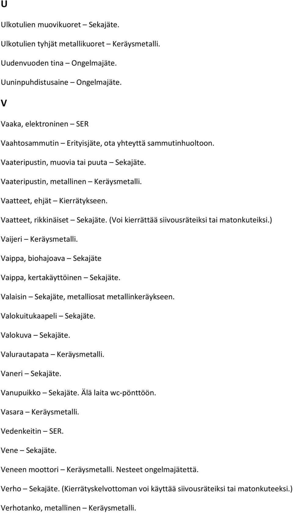 Vaatteet, rikkinäiset Sekajäte. (Voi kierrättää siivousräteiksi tai matonkuteiksi.) Vaijeri Keräysmetalli. Vaippa, biohajoava Sekajäte Vaippa, kertakäyttöinen Sekajäte.