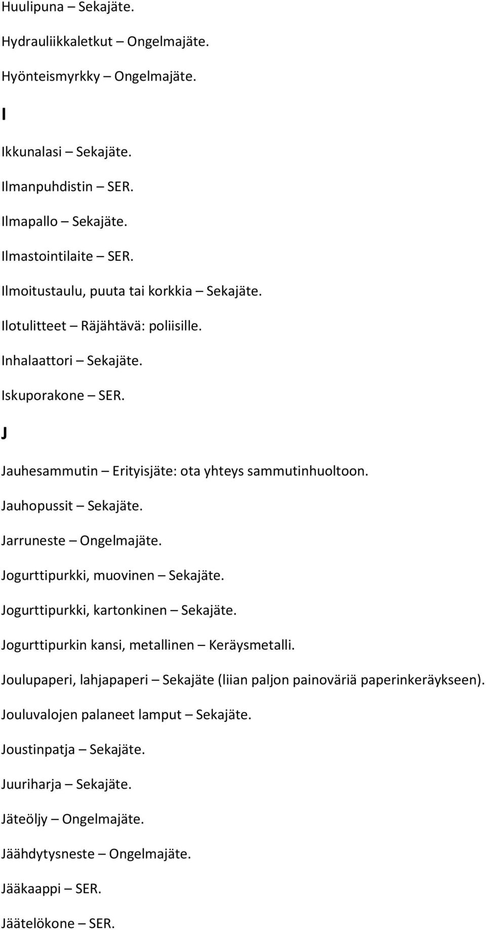 Jauhopussit Sekajäte. Jarruneste Ongelmajäte. Jogurttipurkki, muovinen Sekajäte. Jogurttipurkki, kartonkinen Sekajäte. Jogurttipurkin kansi, metallinen Keräysmetalli.