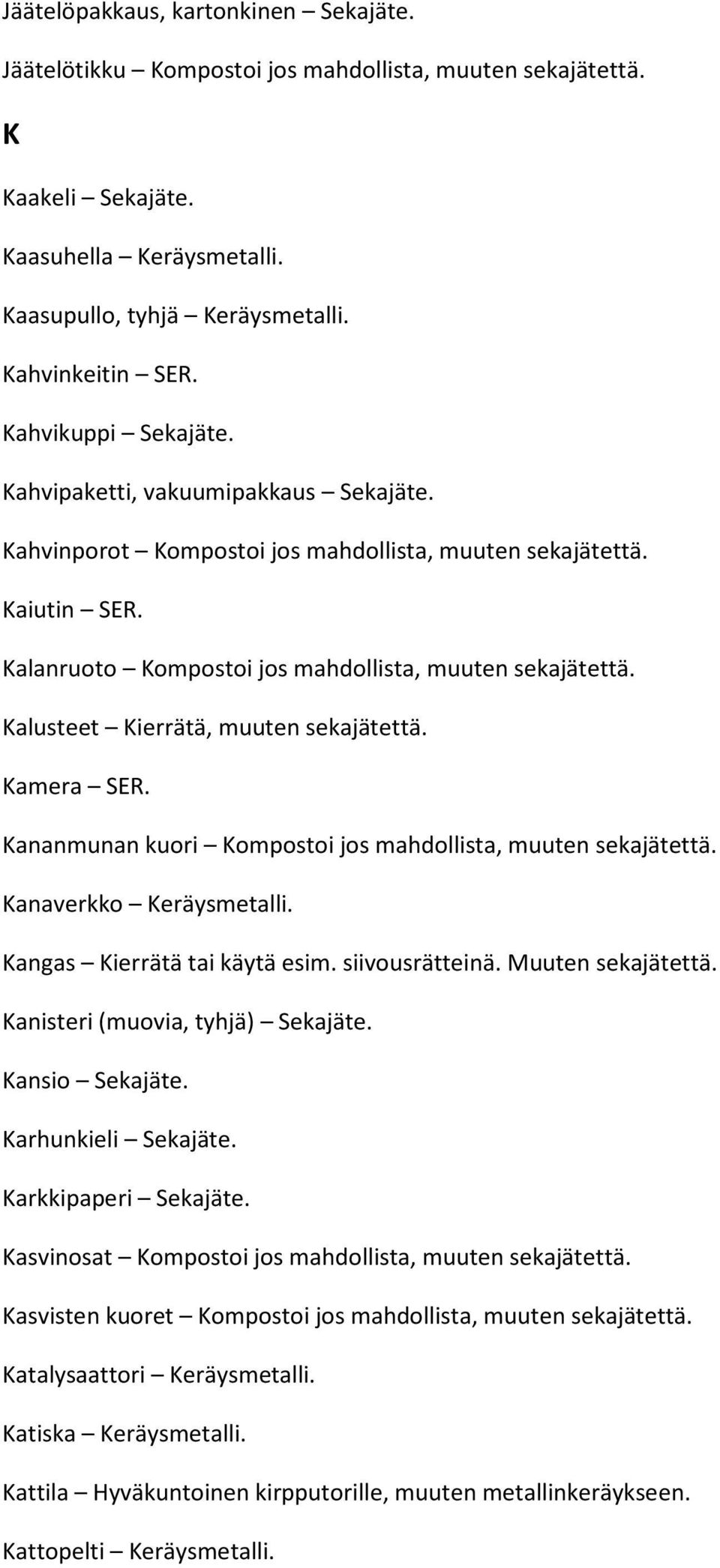 Kalusteet Kierrätä, muuten sekajätettä. Kamera SER. Kananmunan kuori Kompostoi jos mahdollista, muuten sekajätettä. Kanaverkko Keräysmetalli. Kangas Kierrätä tai käytä esim. siivousrätteinä.