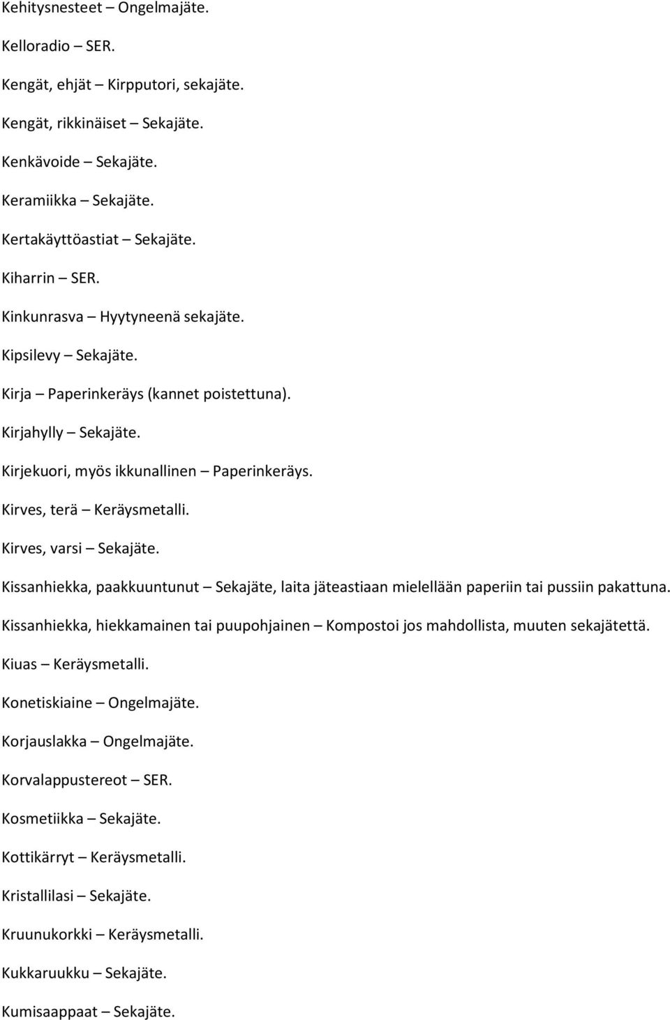 Kirves, varsi Sekajäte. Kissanhiekka, paakkuuntunut Sekajäte, laita jäteastiaan mielellään paperiin tai pussiin pakattuna.