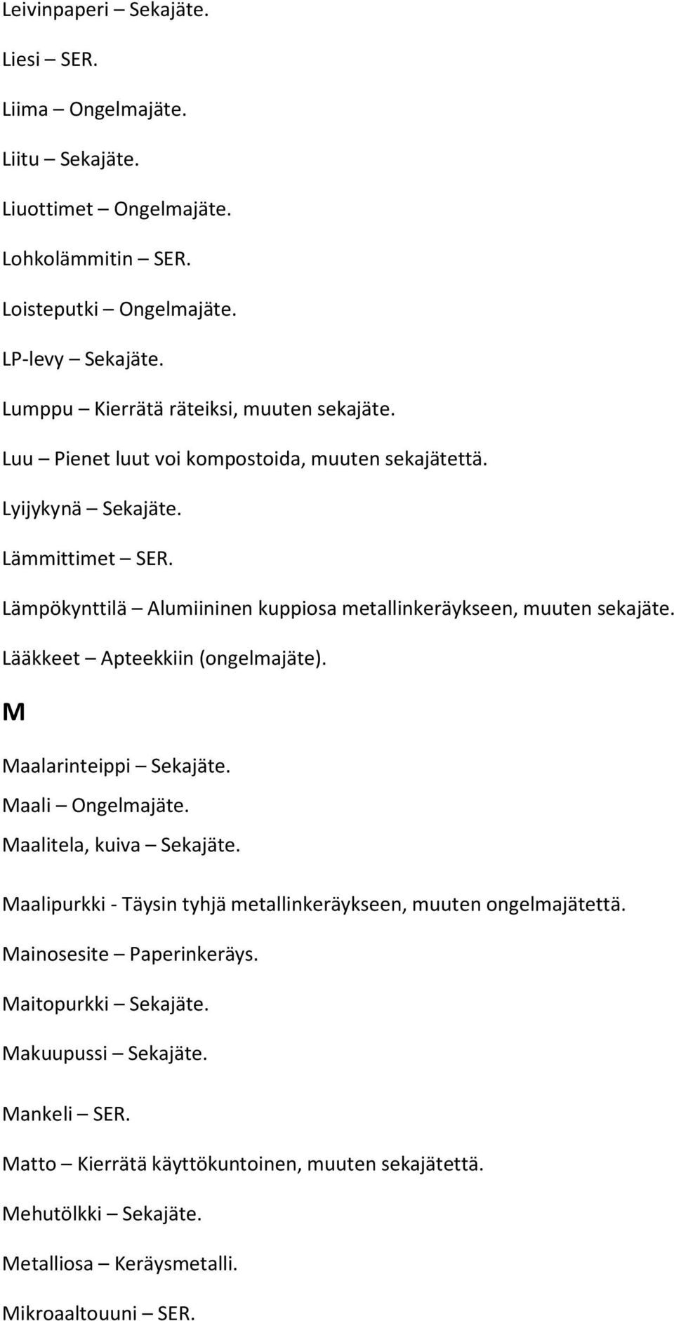 Lämpökynttilä Alumiininen kuppiosa metallinkeräykseen, muuten sekajäte. Lääkkeet Apteekkiin (ongelmajäte). M Maalarinteippi Sekajäte. Maali Ongelmajäte. Maalitela, kuiva Sekajäte.