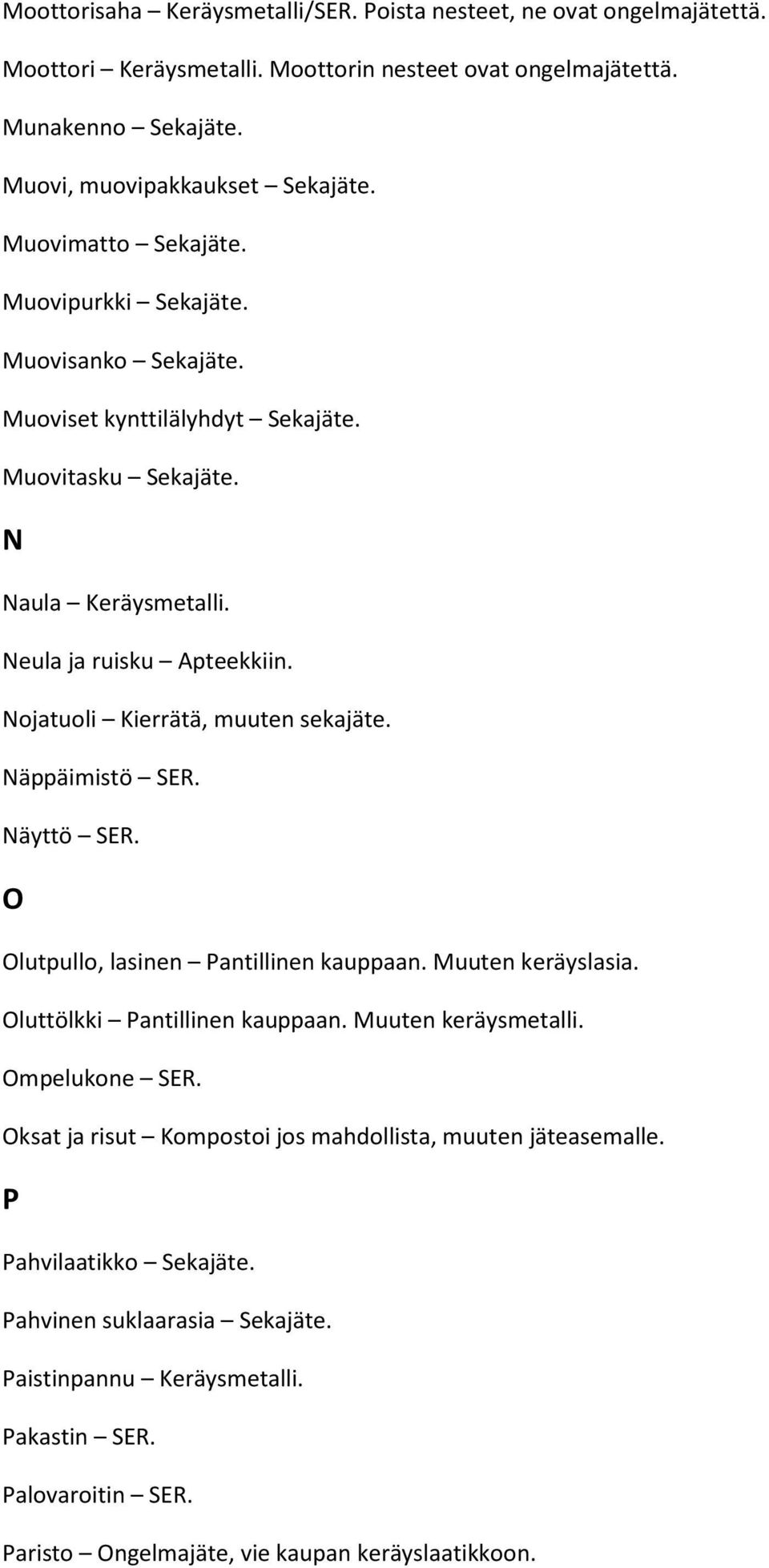 Nojatuoli Kierrätä, muuten sekajäte. Näppäimistö SER. Näyttö SER. O Olutpullo, lasinen Pantillinen kauppaan. Muuten keräyslasia. Oluttölkki Pantillinen kauppaan. Muuten keräysmetalli.