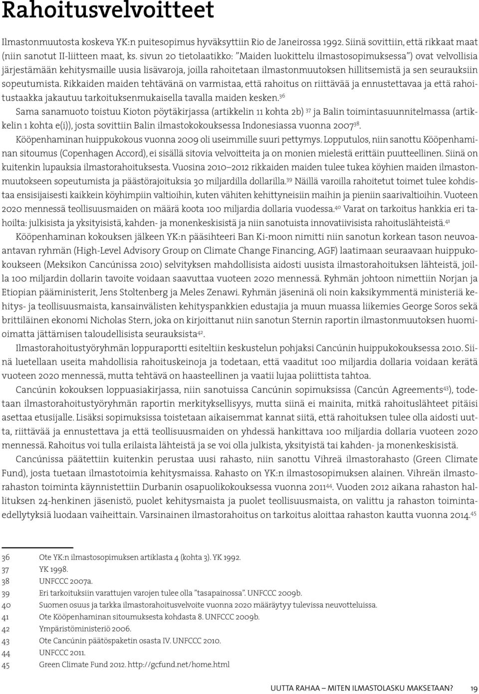 sopeutumista. Rikkaiden maiden tehtävänä on varmistaa, että rahoitus on riittävää ja ennustettavaa ja että rahoitustaakka jakautuu tarkoituksenmukaisella tavalla maiden kesken.