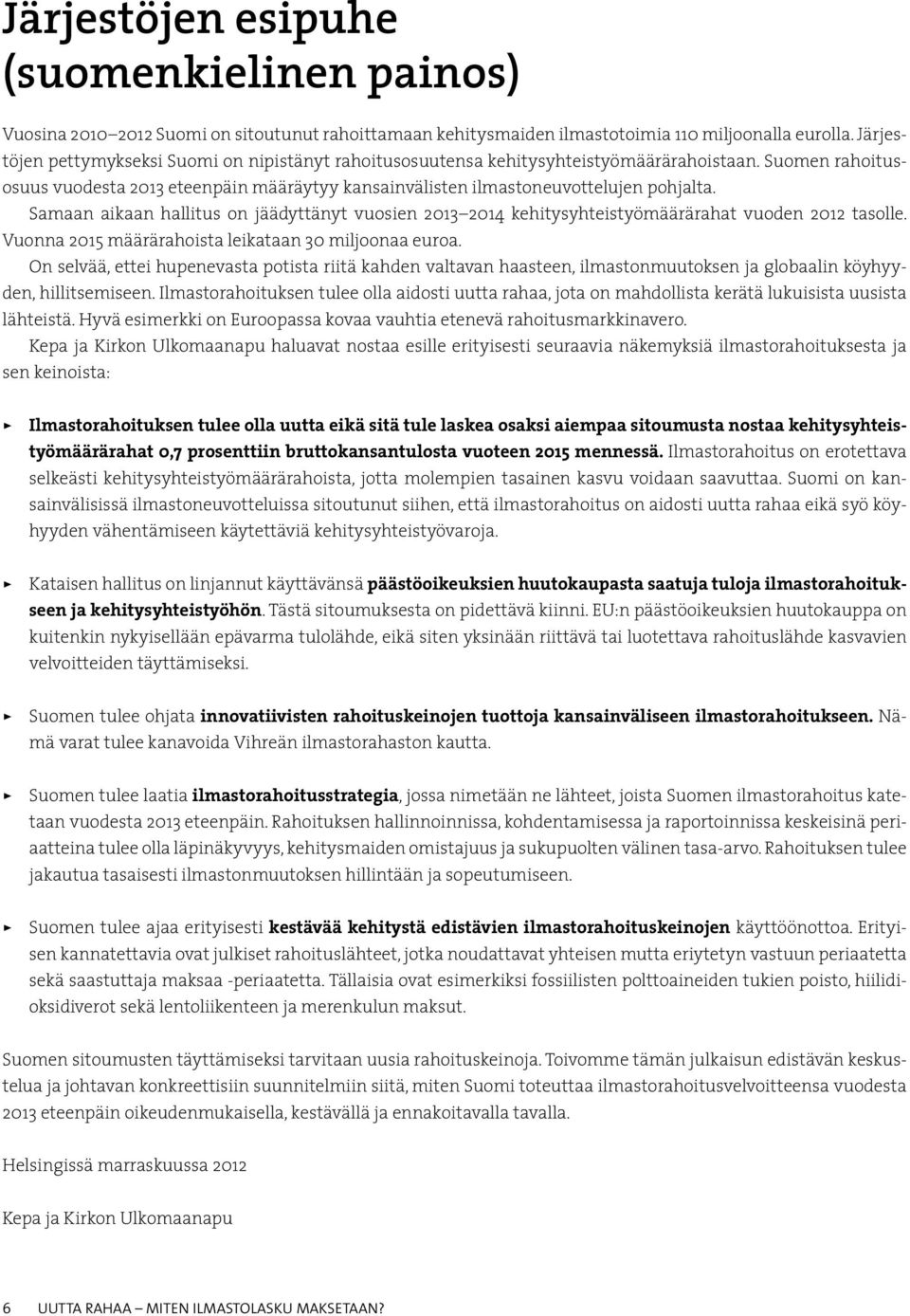 Samaan aikaan hallitus on jäädyttänyt vuosien 2013 2014 kehitysyhteistyömäärärahat vuoden 2012 tasolle. Vuonna 2015 määrärahoista leikataan 30 miljoonaa euroa.