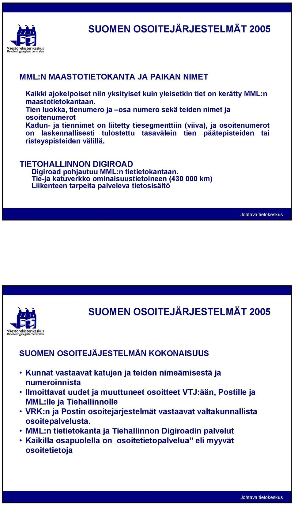 päätepisteiden tai risteyspisteiden välillä. TIETOHALLINNON DIGIROAD Digiroad pohjautuu MML:n tietietokantaan.