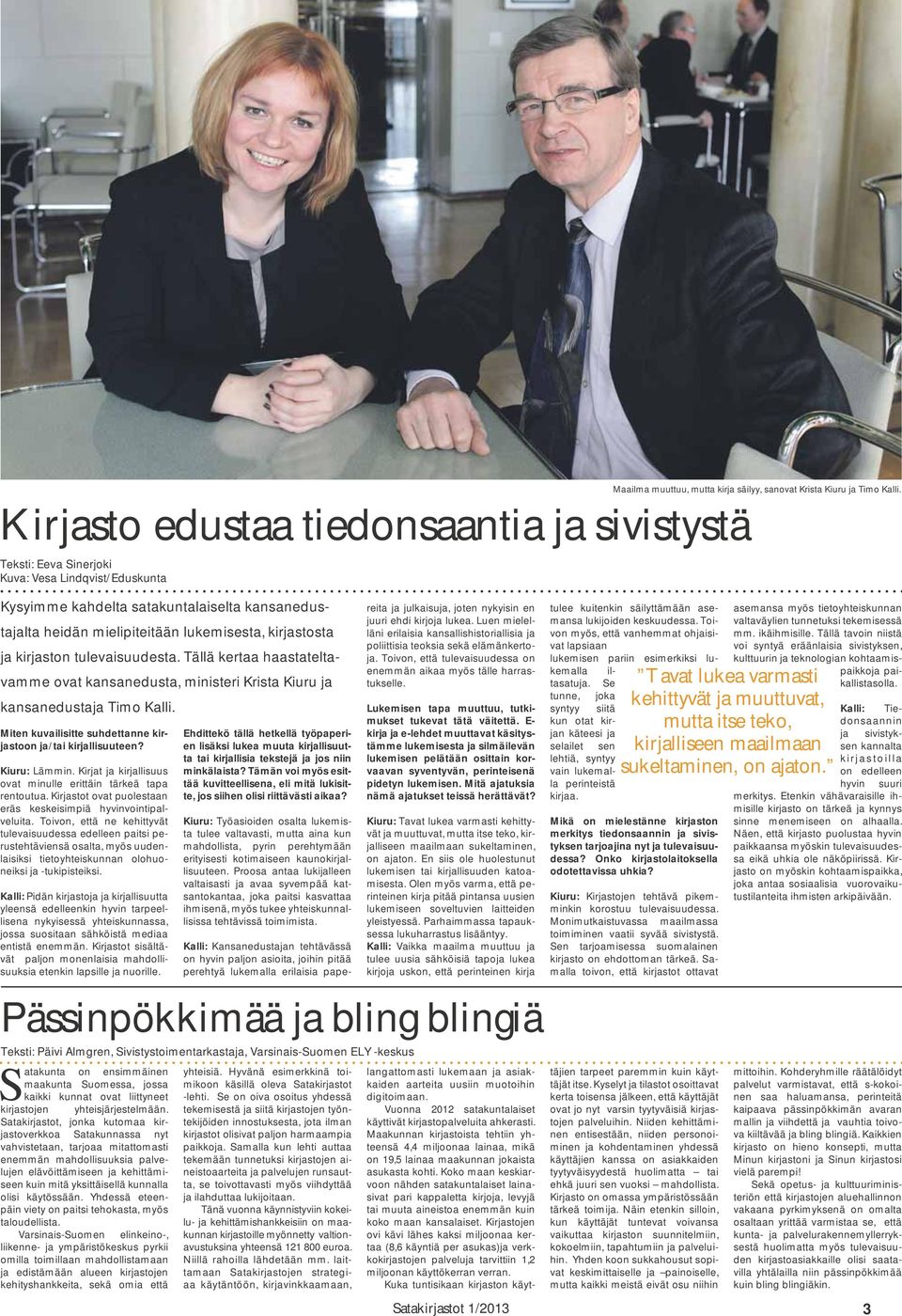 Tällä kertaa haastateltavamme ovat kansanedusta, ministeri Krista Kiuru ja kansanedustaja Timo Kalli. Miten kuvailisitte suhdettanne kirjastoon ja/tai kirjallisuuteen? Kiuru: Lämmin.