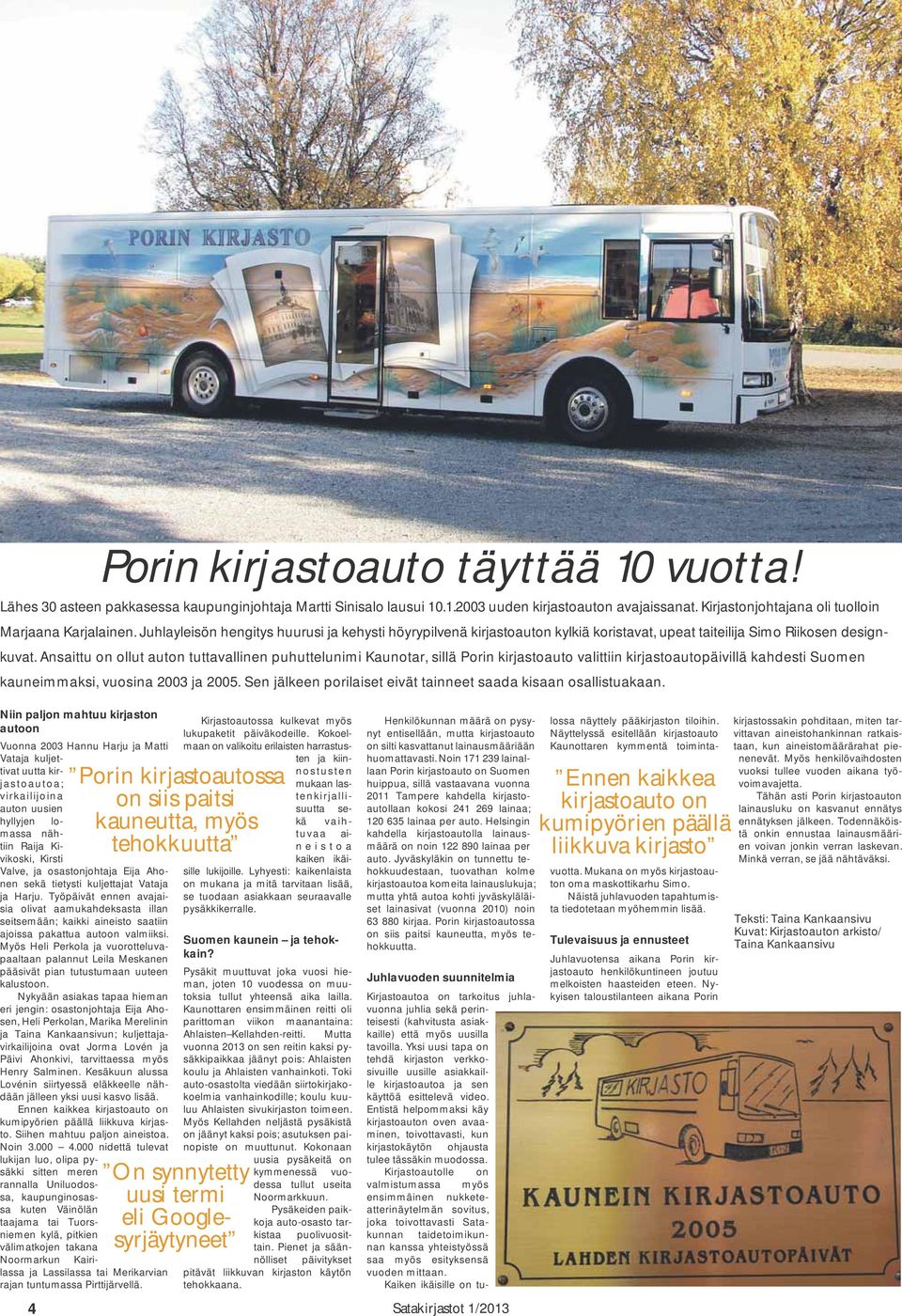 Ansaittu on ollut auton tuttavallinen puhuttelunimi Kaunotar, sillä Porin kirjastoauto valittiin kirjastoautopäivillä kahdesti Suomen kauneimmaksi, vuosina 2003 ja 2005.