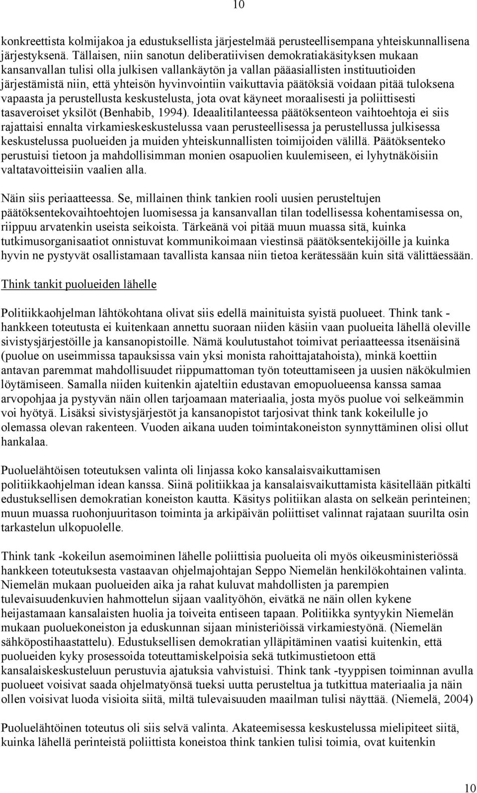 hyvinvointiin vaikuttavia päätöksiä voidaan pitää tuloksena vapaasta ja perustellusta keskustelusta, jota ovat käyneet moraalisesti ja poliittisesti tasaveroiset yksilöt (Benhabib, 1994).