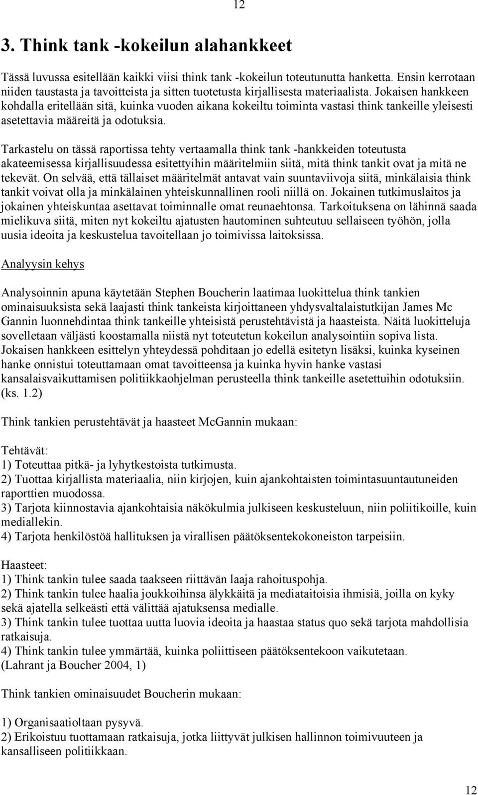 Jokaisen hankkeen kohdalla eritellään sitä, kuinka vuoden aikana kokeiltu toiminta vastasi think tankeille yleisesti asetettavia määreitä ja odotuksia.