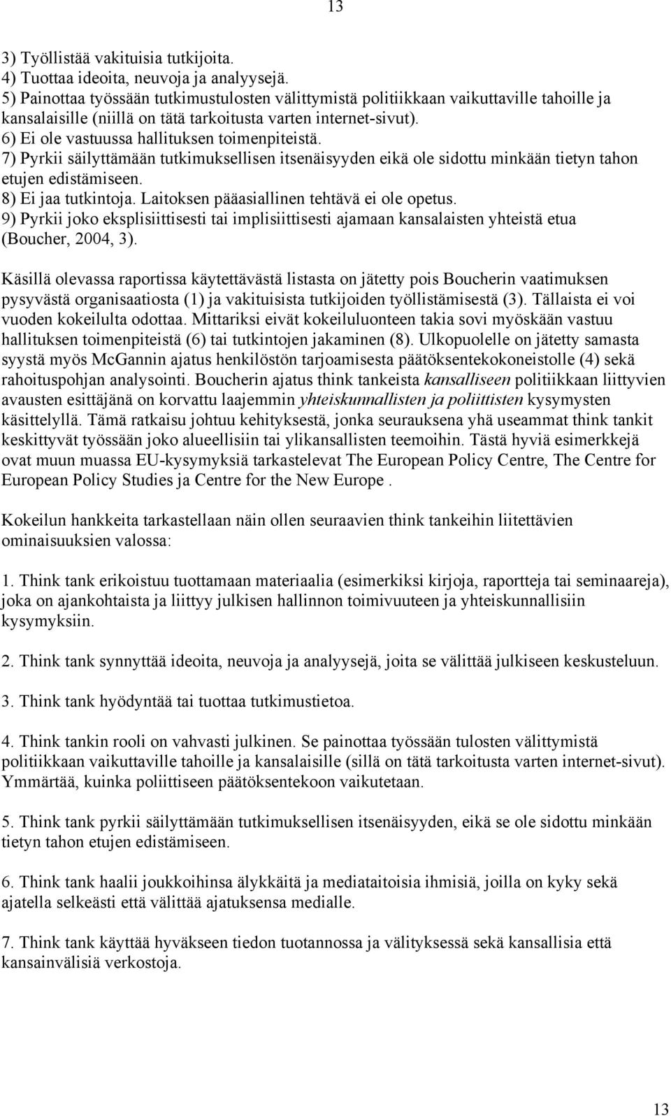 6) Ei ole vastuussa hallituksen toimenpiteistä. 7) Pyrkii säilyttämään tutkimuksellisen itsenäisyyden eikä ole sidottu minkään tietyn tahon etujen edistämiseen. 8) Ei jaa tutkintoja.