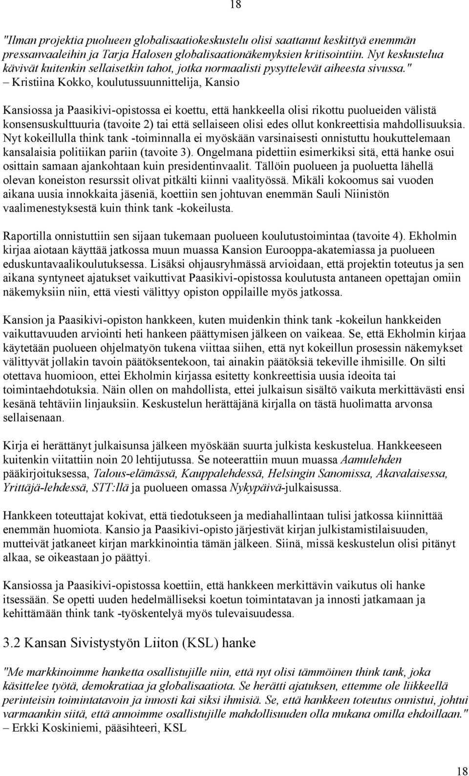 " Kristiina Kokko, koulutussuunnittelija, Kansio Kansiossa ja Paasikivi-opistossa ei koettu, että hankkeella olisi rikottu puolueiden välistä konsensuskulttuuria (tavoite 2) tai että sellaiseen olisi
