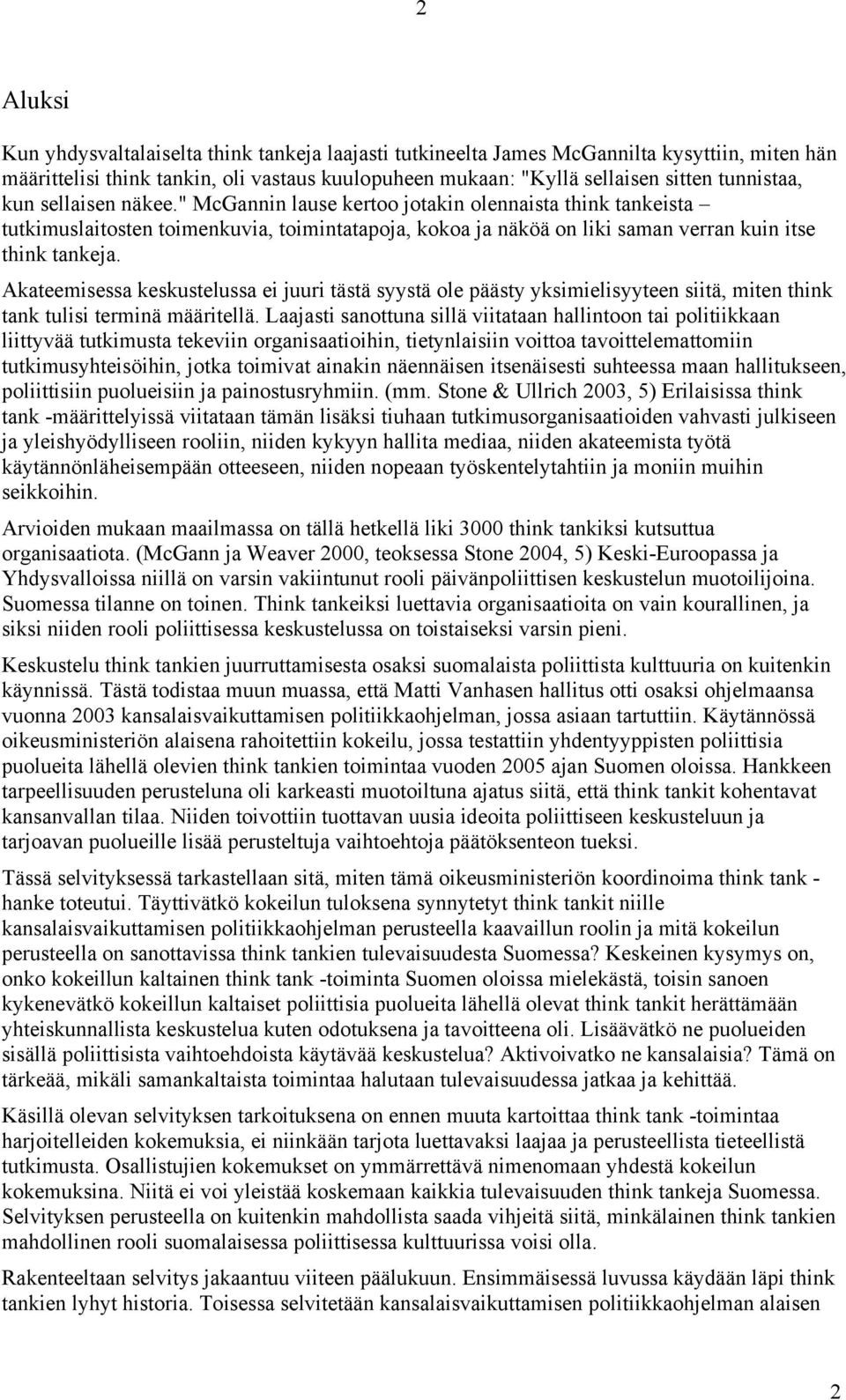 Akateemisessa keskustelussa ei juuri tästä syystä ole päästy yksimielisyyteen siitä, miten think tank tulisi terminä määritellä.