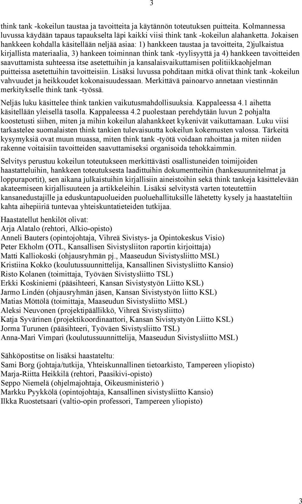 saavuttamista suhteessa itse asetettuihin ja kansalaisvaikuttamisen politiikkaohjelman puitteissa asetettuihin tavoitteisiin.