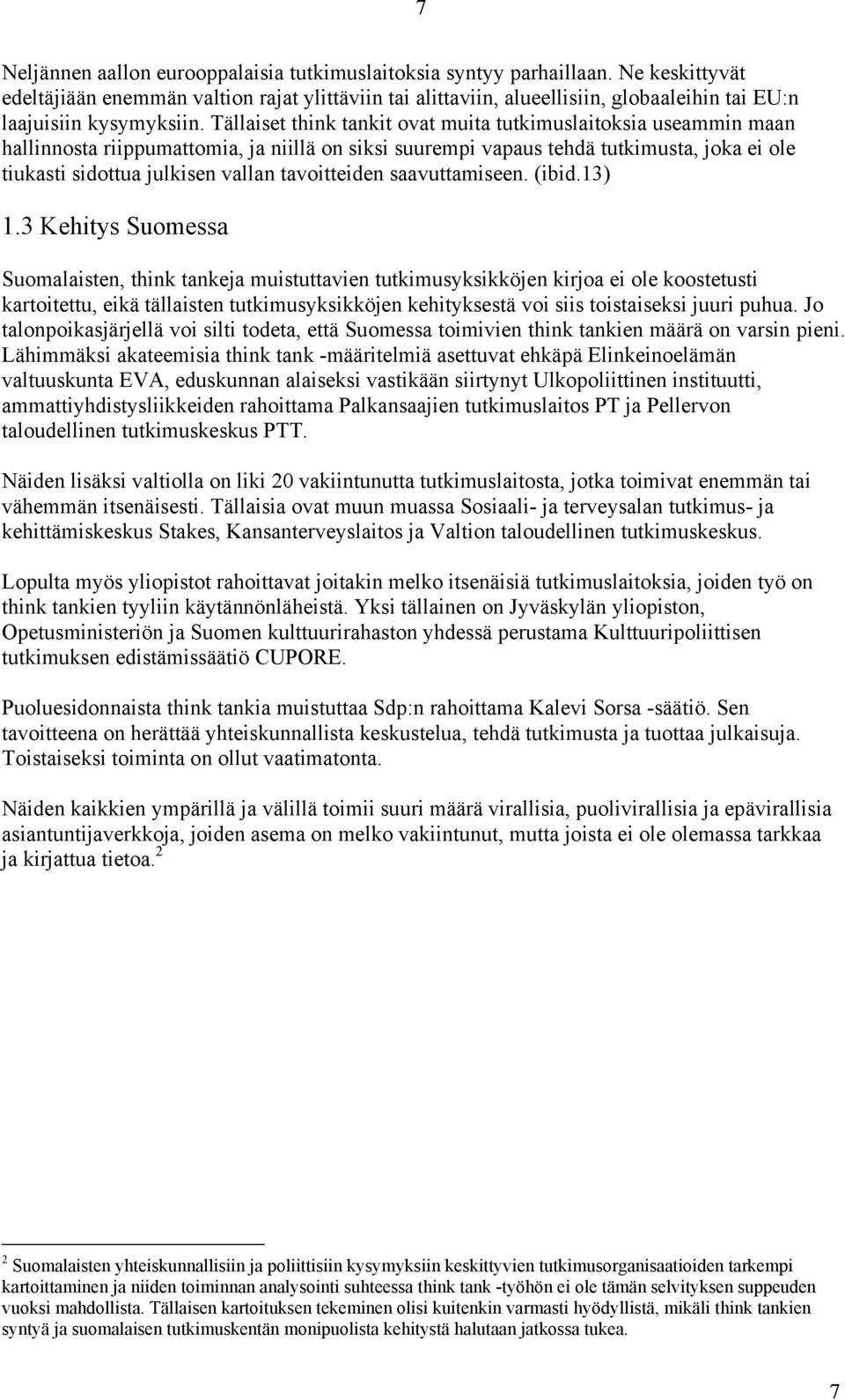 Tällaiset think tankit ovat muita tutkimuslaitoksia useammin maan hallinnosta riippumattomia, ja niillä on siksi suurempi vapaus tehdä tutkimusta, joka ei ole tiukasti sidottua julkisen vallan