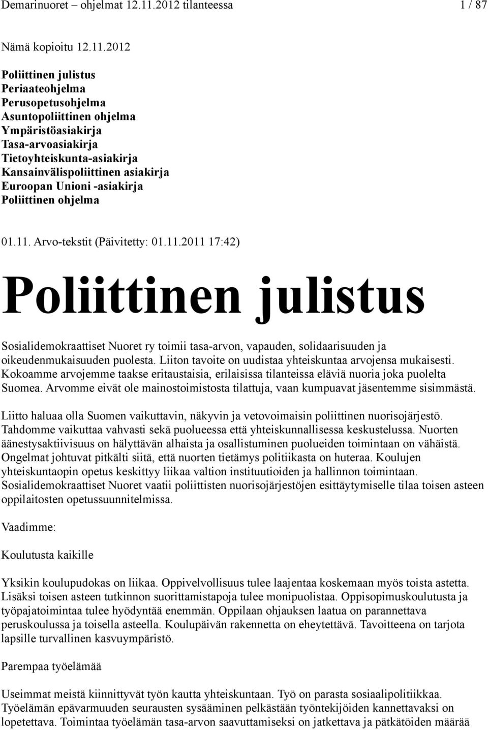 2012 Poliittinen julistus Periaateohjelma Perusopetusohjelma Asuntopoliittinen ohjelma Ympäristöasiakirja Tasa-arvoasiakirja Tietoyhteiskunta-asiakirja Kansainvälispoliittinen asiakirja Euroopan