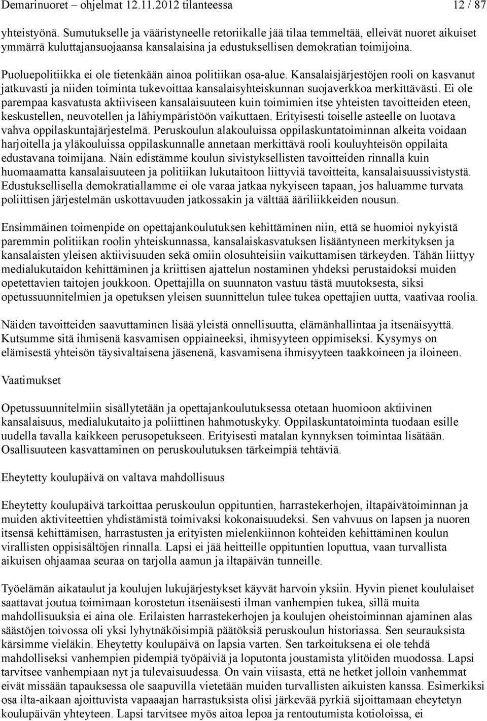 Puoluepolitiikka ei ole tietenkään ainoa politiikan osa-alue. Kansalaisjärjestöjen rooli on kasvanut jatkuvasti ja niiden toiminta tukevoittaa kansalaisyhteiskunnan suojaverkkoa merkittävästi.