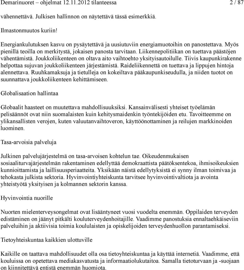 Liikennepolitiikan on tuettava päästöjen vähentämistä. Joukkoliikenteen on oltava aito vaihtoehto yksityisautoilulle. Tiivis kaupunkirakenne helpottaa sujuvan joukkoliikenteen järjestämistä.