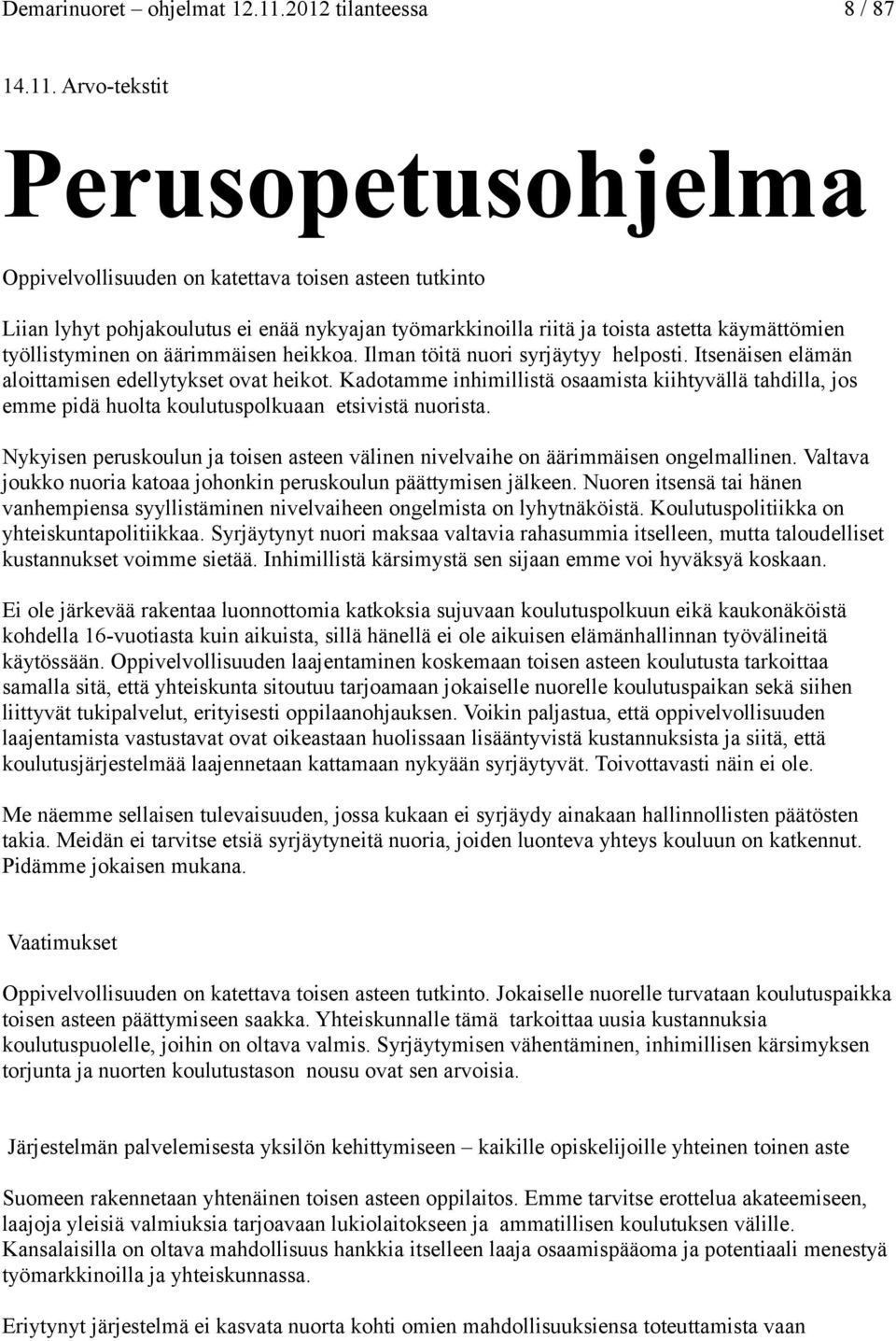 Arvo-tekstit Perusopetusohjelma Oppivelvollisuuden on katettava toisen asteen tutkinto Liian lyhyt pohjakoulutus ei enää nykyajan työmarkkinoilla riitä ja toista astetta käymättömien työllistyminen