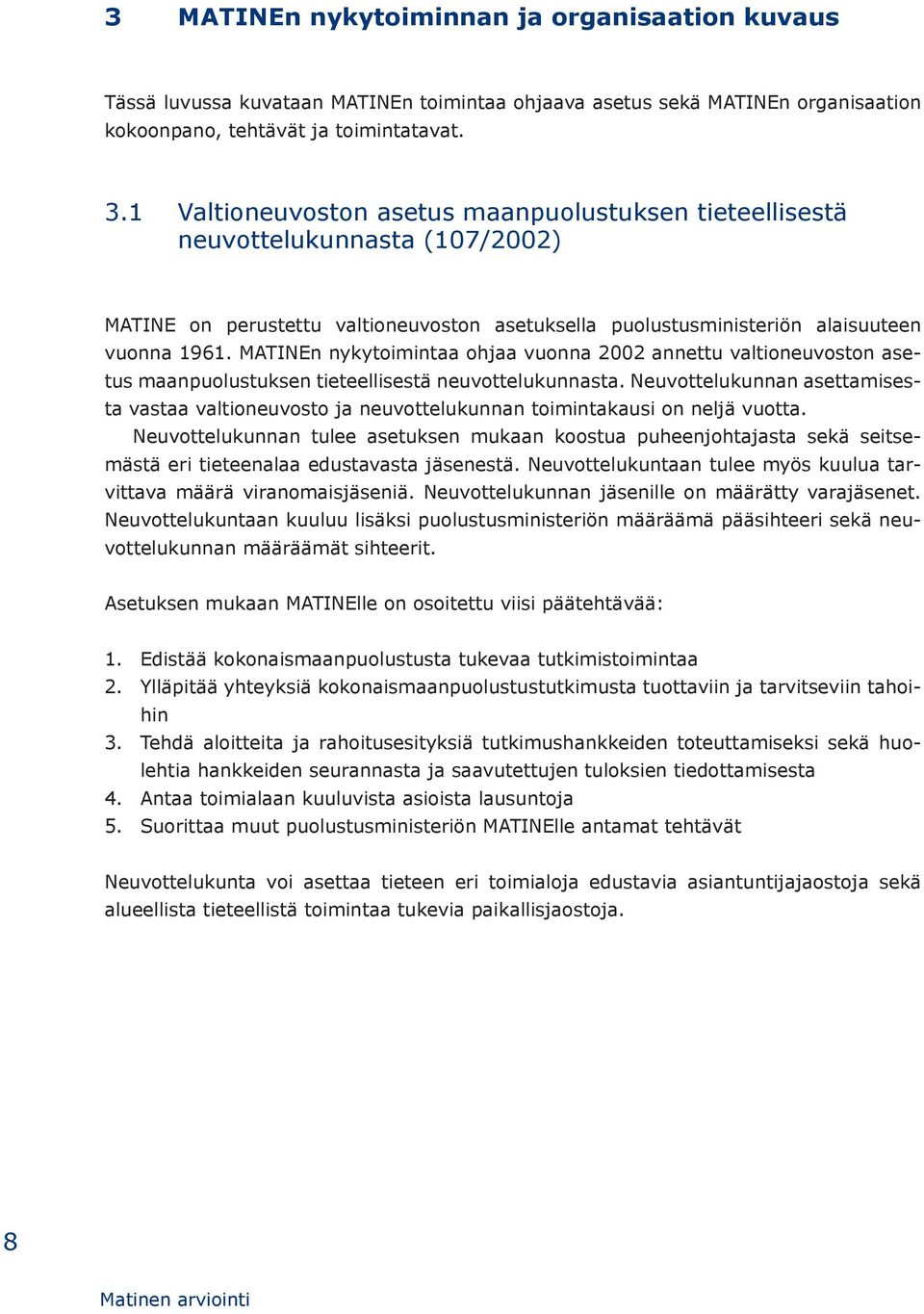 MATINEn nykytoimintaa ohjaa vuonna 2002 annettu valtioneuvoston asetus maanpuolustuksen tieteellisestä neuvottelukunnasta.