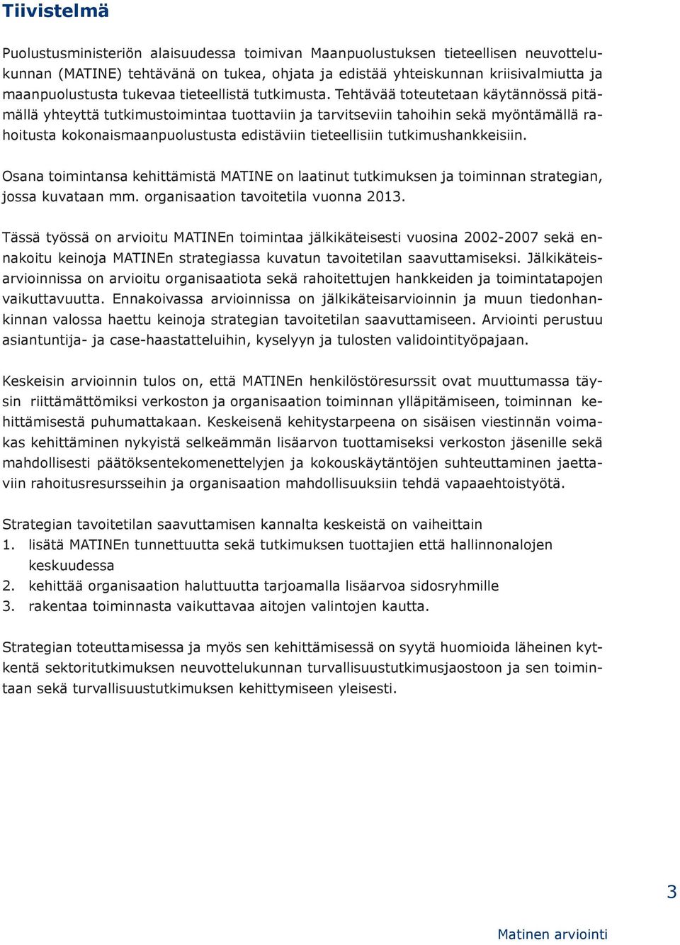 Tehtävää toteutetaan käytännössä pitämällä yhteyttä tutkimustoimintaa tuottaviin ja tarvitseviin tahoihin sekä myöntämällä rahoitusta kokonaismaanpuolustusta edistäviin tieteellisiin